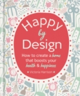 Happy by Design : How to create a home that boosts your health & happiness - eBook