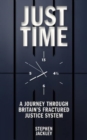 Just Time : A Journey Through Britain's Fractured Justice System - Book