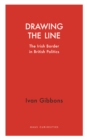 Drawing the Line : The Irish Border in  British Politics - Book