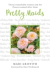 Pretty Maids : Thirty Remarkable Women and the Flowers Named After Them - Book