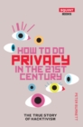 How To Do Privacy In The 21st Century: The True Story of - Book