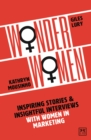 Wonder Women : Inspiring Stories and Insightful Interviews with Women in Marketing - Book
