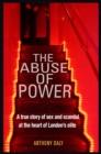 The Abuse of Power : A true story of sex and scandal at the heart of London's elite - Book