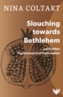 Slouching Towards Bethlehem : ...and Further Psychoanalytic Explorations - Book