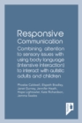 Responsive Communication : Combining Attention to Sensory Issues with Using Body Language (Intensive Interaction) to Interact with Autistic Adults and Children - Book