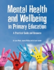 Mental Health and Well-being in Primary Education : A Practical Guide and Resource - Book