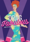 Be Drag Fabulous : How to Live Your Best Drag Queen Life - Book