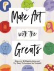 Make Art with the Greats : Discover Brilliant Artists and Try Their Techniques for Yourself - Book