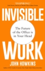 Invisible Work : The Future of the Office is in Your Head - Book