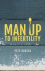 Man Up to Infertility : A Personal and Biblical Journey Through Infertility and Adoption - Book