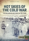 Hot Skies of the Cold War : The Bulgarian Air Force in the 1950s - Book