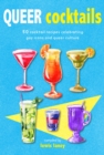Queer Cocktails : 50 Cocktail Recipes Celebrating Gay Icons and Queer Culture - Book
