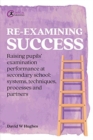 Re-examining Success : Raising pupils’ examination performance at secondary school: systems, techniques, processes and partners - Book