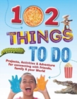 102 Things To Do : Projects, Activities & Adventure for connecting with friends, family & your World - Book