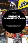 French Connections : From Discotheque to Daft Punk - The Birth of French Touch - eBook