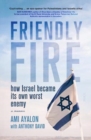 Friendly Fire : how Israel became its own worst enemy - Book