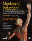 Myofascial Induction™ Volume 1: The Upper Body : An Anatomical Approach to the Treatment of Fascial Dysfunction - Book