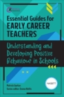 Essential Guides for Early Career Teachers: Understanding and Developing Positive Behaviour in Schools - Book
