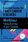 Essential Guides for Early Career Teachers: Workload : Taking Ownership of your Teaching - Book