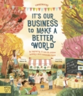 It's Our Business to Make a Better World : Be Inspired by 12 Real-Life Children Building a More Sustainable Future - Book