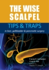 The Wise Scalpel : Tips & Traps in liver, gallbladder & pancreatic surgery - Book
