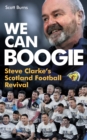 We Can Boogie : Steve Clarke’s Scotland Football Revival - Book