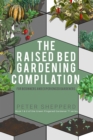 Raised Bed Gardening Compilation for Beginners and Experienced Gardeners: The Ultimate Guide to Produce Organic Vegetables with Tips and Ideas to Increase Your Gardening Success - eBook