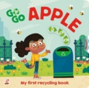 Go, Go, Apple : My first recycling book - Book
