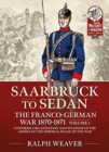 Sedan to Saarbruck: the Franco-German War 1870-1871 Volume 1 : Uniforms, Organisation and Weapons of the Armies of the Imperial Phase of the War - Book