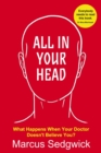 All In Your Head : What Happens When Your Doctor Doesn’t Believe You? - Book