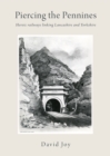 Piercing The Pennines : Heroic railways linking Lancashire and Yorkshire - Book