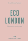 An Opinionated Guide To Eco London : Enjoy the city, look after the planet - Book