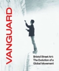 Vanguard : Bristol Street Art: The Evolution Of A Global Movement - Book