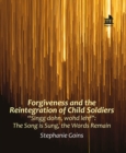 Forgiveness and the Reintegration of Child Soldiers : "Singg dohn, wohd lehf" The Song is Sung, the Words Remain - eBook