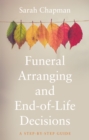 Funeral Arranging and End-of-Life Decisions : A Step-by-Step Guide - Book