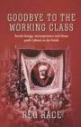 Goodbye to the Working Class : Social change, incompetence and sleaze push Labour to the brink - Book