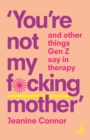 You're Not My F*cking Mother : And other things Gen Z say in therapy - Book