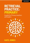 Retrieval Practice Primary: A guide for primary teachers and leaders - Book