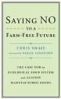 Saying NO to a Farm-Free Future : The Case For an Ecological Food System and Against Manufactured Foods - eBook