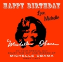 Happy Birthday-Love, Michelle : On Your Special Day, Enjoy the Wit and Wisdom of Michelle Obama, First Lady - eBook