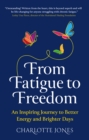 From Fatigue to Freedom : An inspiring journey to better energy and brighter days - Book