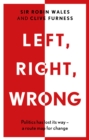 Left, Right, Wrong : Politics has lost its way - a route map for change - eBook