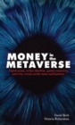 Money in the Metaverse : Digital Assets, Online Identities, Spatial Computing and Why Virtual Worlds Mean Real Business - Book