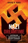 Nazi Dreamtime : Australian Enthusiasts for Hitler's Germany - Book
