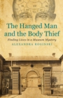 The Hanged Man and the Body Thief : Finding Lives in a Museum Mystery - Book