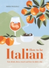 How to Be Italian : Eat, drink, dress, travel and love La Dolce Vita - Book
