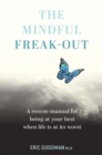 The Mindful Freak-Out : A rescue manual for being at your best when life is at its worst - Book