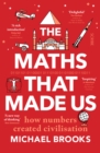 The Maths That Made Us : how numbers created civilisation - eBook