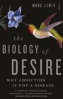 The Biology of Desire : why addiction is not a disease - eBook