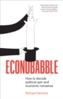 Econobabble : How to Decode Political Spin and Economic Nonsense - eBook